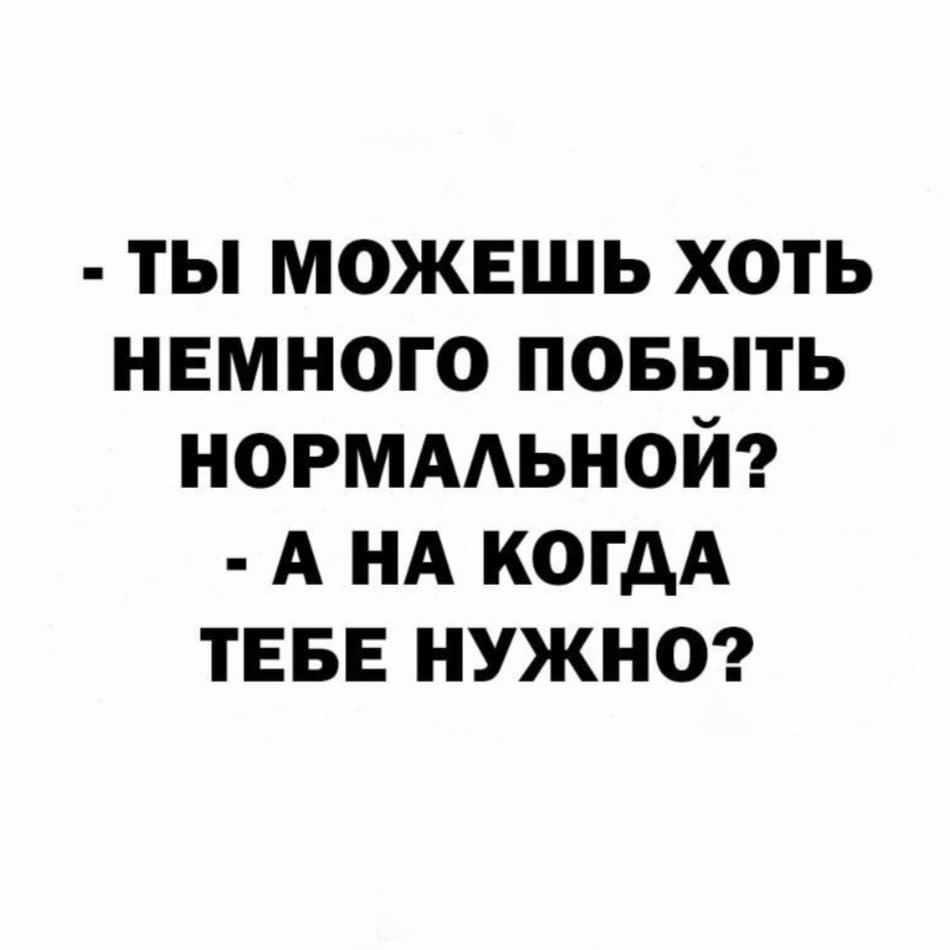 ты можешь хоть немного повыть норммьной А НА когдА ТЕБЕ НУЖНО