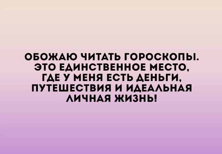 ОБОЖАЮ ЧИТАТЬ ГОРОСКОПЫ ЭТО ЕАИНСТВЕННОЕ МЕСТО ГАЕ У МЕНЯ ЕСТЬ АЕНЬГИ ПУТЕШЕСТВИЯ И ИАЕААЬНАЯ АИЧНАЯ ЖИЗНЬ