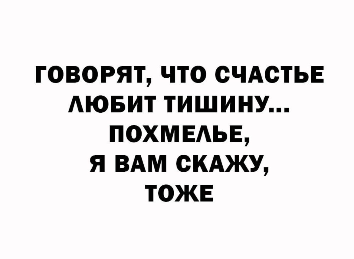 ГОВОРЯТ ЧТО СЧАСТЬЕ АЮБИТ ТИШИНУ ПОХМЕАЬЕ Я ВАМ СКАЖУ ТОЖЕ