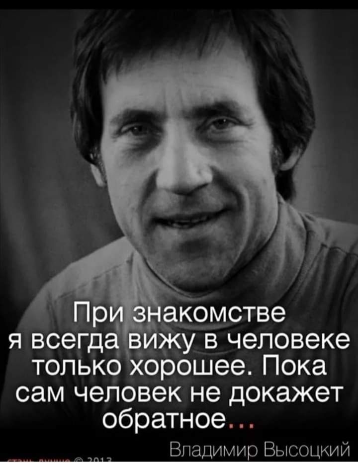 Пр акомстве я всегда_ в ку в человеке только хорошее Пока сам человек не докажет обратное Владимир Высоцкий