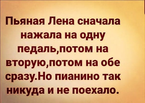 Пьяная Лена сначала нажала на одну педапьпотом на вторуюпотом на обе сразуНо пианино так ЁКУДЗ И не поехало