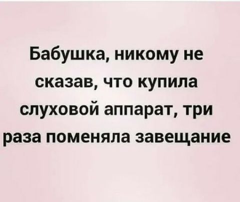 Бабушка никому не сказав что купила слуховой аппарат три раза поменяла завещание