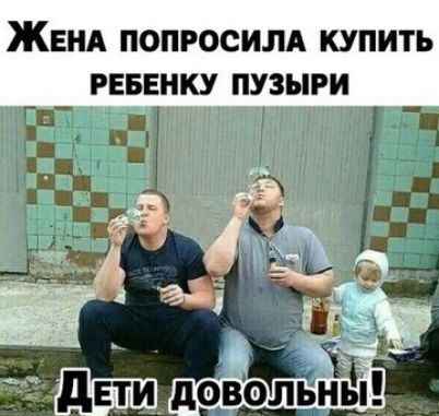 ЖЕНА попросим купить пьянку пузыри