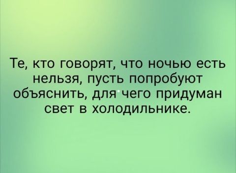 Те кто говорят что ночью есть нельзя пусть попробуют объяснить для чего придуман свет в холодильнике