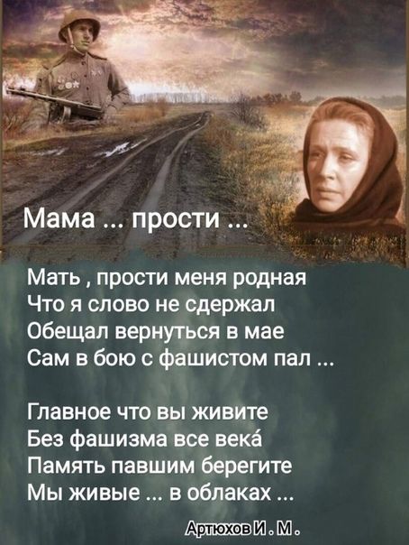 Мама прости Мать прости меня родная Что я слово не сдержал Обещал вернутся в мае Сам в бою с фашистам пал Главное что вы живите Без фашизмавсе века Память павшим берегите Мы живые в облаках _ШЦХЬ