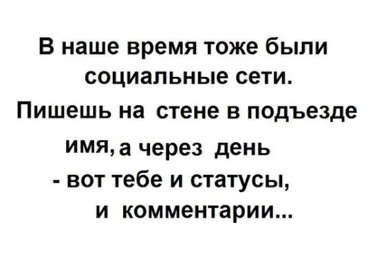 В наше время тоже были социальные сети Пишешь на стене в подъезде ИМЯа через день вот тебе и статусы и комментарии