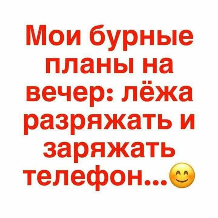 Мои бурные планы на вечер лёжа разряжать и заряжать телефонб