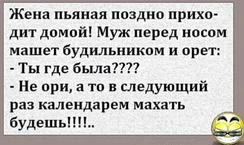 Жена пьяная поздно прихо дит домой Муж перед носом машет будильником и орет Ты где бьша Не при 3 то в следующий раз календарем махать будешь
