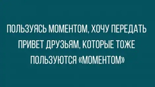 ПППЬЗУЯСЬ МОМЕНТОМ ХОЧУ ПЕРЕДАТЬ ПРИВЕТ ДРУЗЬЯМ КОТОРЫЕ ТОЖЕ ПОПЬЗУЮТСЯ МПМЕНТОМ