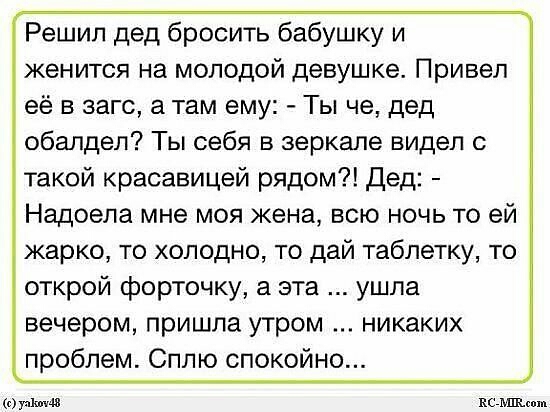 Решил дед бросить бабушку и женится на молодой девушке Привел её в загс а там ему Ты че дед обалдел Ты себя в зеркале видел с такой красавицей рядом дед Надоела мне моя жена всю ночь то ей жарко то холодно то дай таблетку то открой форточку а эта ушла вечером пришла утром никаких проблем Сплю спокойно кеш