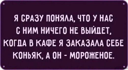 Я СРАЗУ ПОНЯАА ЧТО У НАС БНИМ НИЧЕГ0 НЕ ВЫЙДЕТ КОГДА В КАФЕ Я ЗАКАЗААА СЕБЕ КОНЬЯК А ОН МОРОЖЕНОЕ