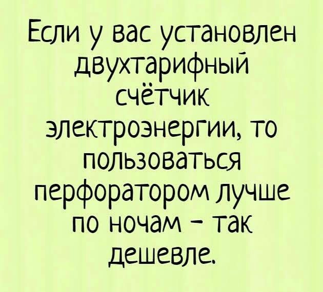 Если у вас установлен двухтарифныи счетчик электроэнергии то пользоваться перфоратором лучше по ночам так дешевле