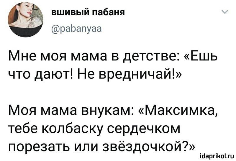 вшивый пабаня раЬапуаа Мне моя мама в детстве Ешь что дают Не вредничай Моя мама внукам Максимка тебе колбаску сердечком порезать или звёздочкой ійаргіКпЦи