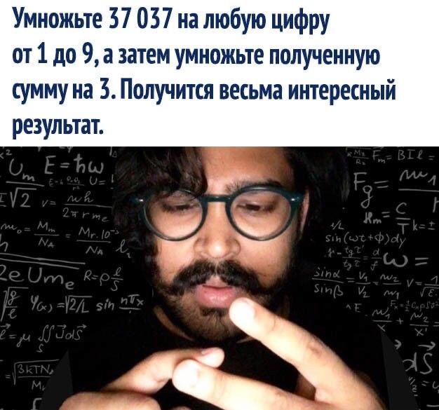 Умножые 37 037 на любую цифру от 1 до 9 а затем умножьте полученную сумму на 3 Получится весьма интересный результат