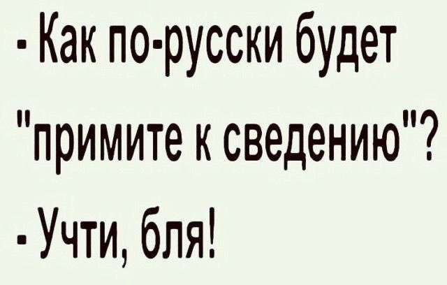 Как по русски будет примите к сведению Учти бля