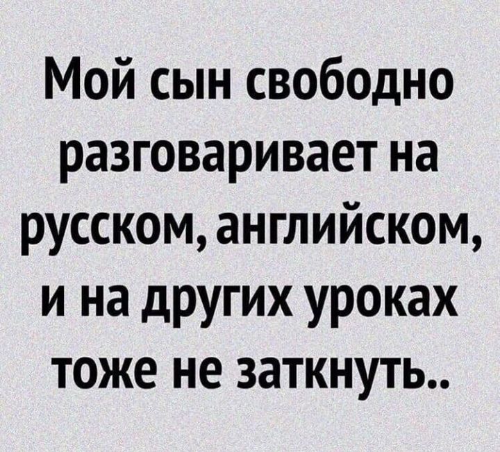 Мой сын свободно разговаривает на русскоманглийском и на других уроках тоже не заткнуть