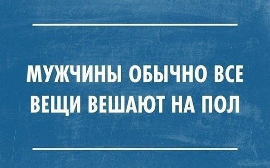 МУЖЧИНЫ ОБЫЧНО ВСЕ ВЕЩИ ВЕШАЮТ НА ПОЛ