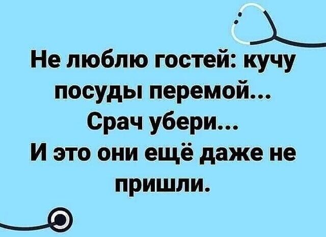Не люблю гостей кучу посуды перемой Срач убери И это они ещё даже не пришли Щ