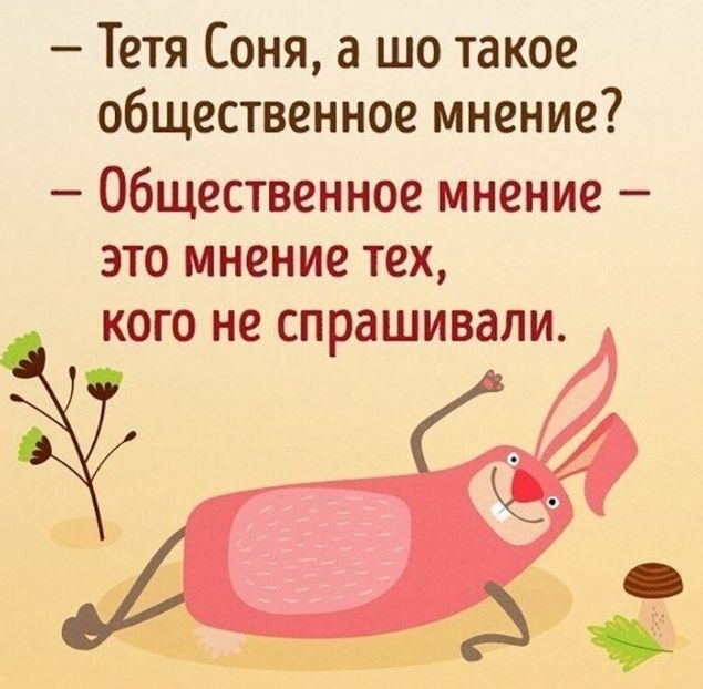 Тетя Соня а шо такое общественное мнение Общественное мнение это мнение тех кого не спрашивали