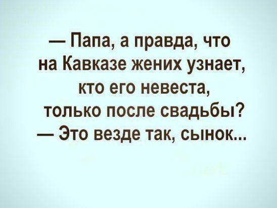 Папа а правда что на Кавказе жених узнает кто его невеста только после свадьбы Это везде так сынок