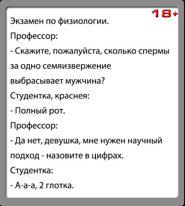 18Ф Экзамен по физиологии Профессор Скажите пожалуйста сколько спермы за ОДНО семяизвержение выбрасывает мужчина Студентка красная Полный рот Профессор Да нет девушка мне нужен научный подход назовите в цифрах Студентка А аа 2 глотка