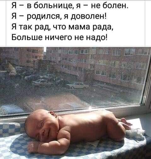 Я в больнице я не болен Я родился я доволен Я так рад что мама рада Больше ничего не надо