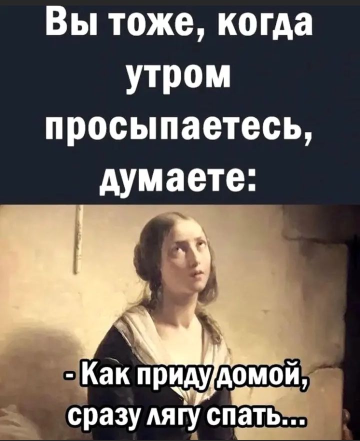 Вы тоже когда утром просыпаетесь думаете сразу ляг спать