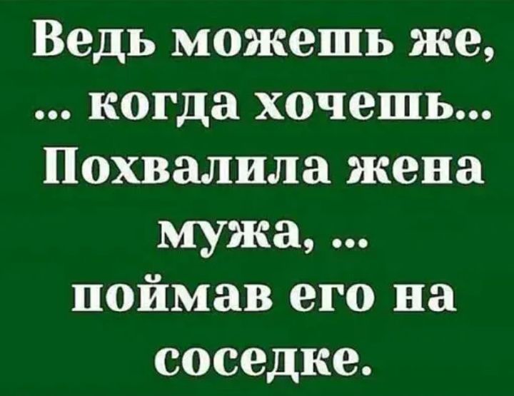 Ведь можешь же когда хочешь Похвалила жена мужа поймав его на соседке
