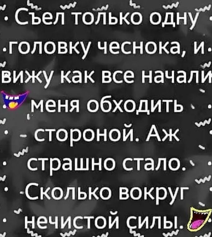 Съел тойько одну головку чеснока и вижу как все начал меня обходить стороной Аж страшно стало и Сколько вокруг цечшстой алый и