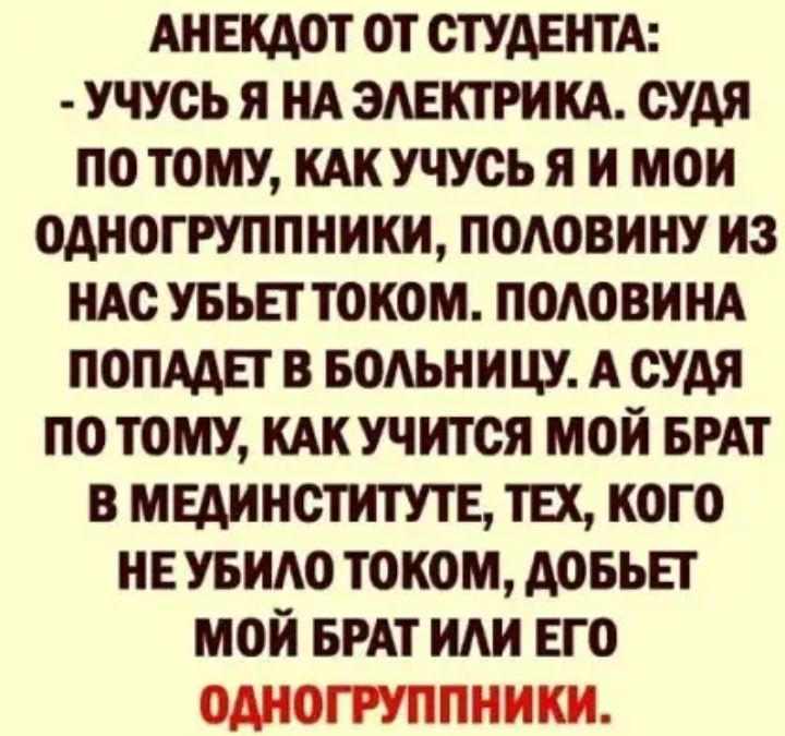 АНЕКДОТ от СТУДЕНТА учусь я нд эмактрикд судя по тому КАК учусь я и мои одиогпппники подовину из же из током поАовинд попмп в БОАЬНИЦУ А судя по тому кАкучится мой вт 3 мединститута пах кого нвувидо током довьвг мой БРАТ иди ЕГО Лм
