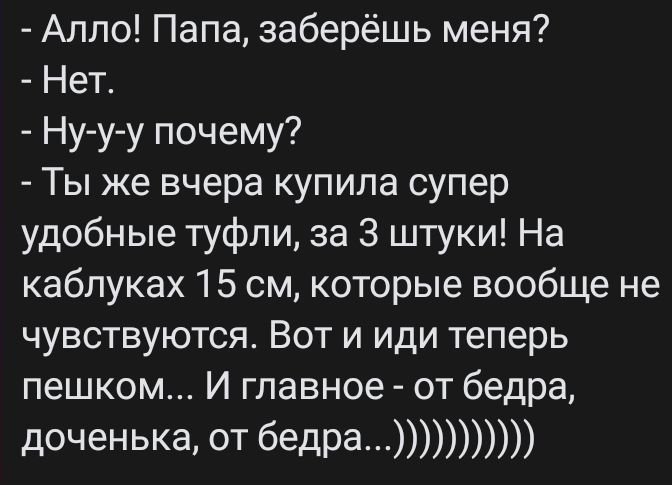 Алло Папа заберёшь меня Нет Нуу у почему Ты же вчера купила супер удобные туфли за 3 штуки На каблуках 15 см которые вообще не чувствуются Вот и иди теперь пешком И главное от бедра доченька от бедра