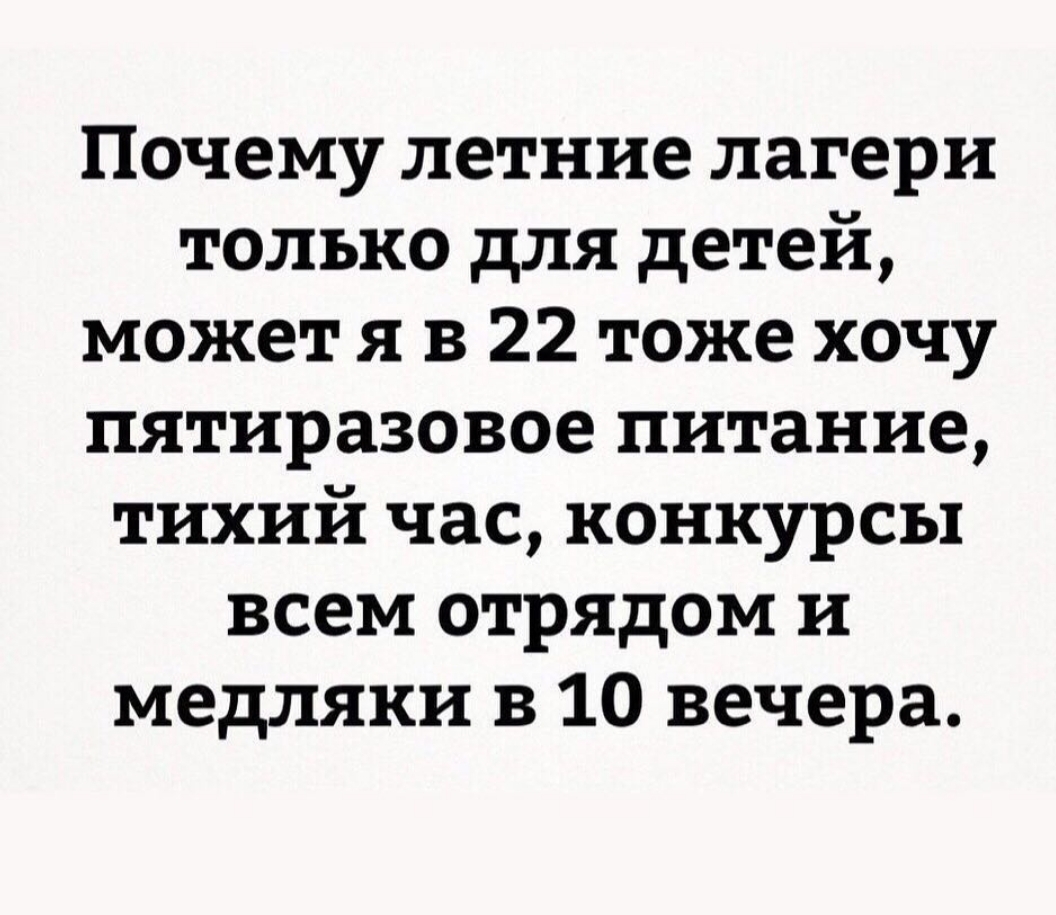 Почему летние лагери только для детей может я в 22 тоже хочу пятиразовое питание тихий час конкурсы всем отрядом и медляки в 10 вечера