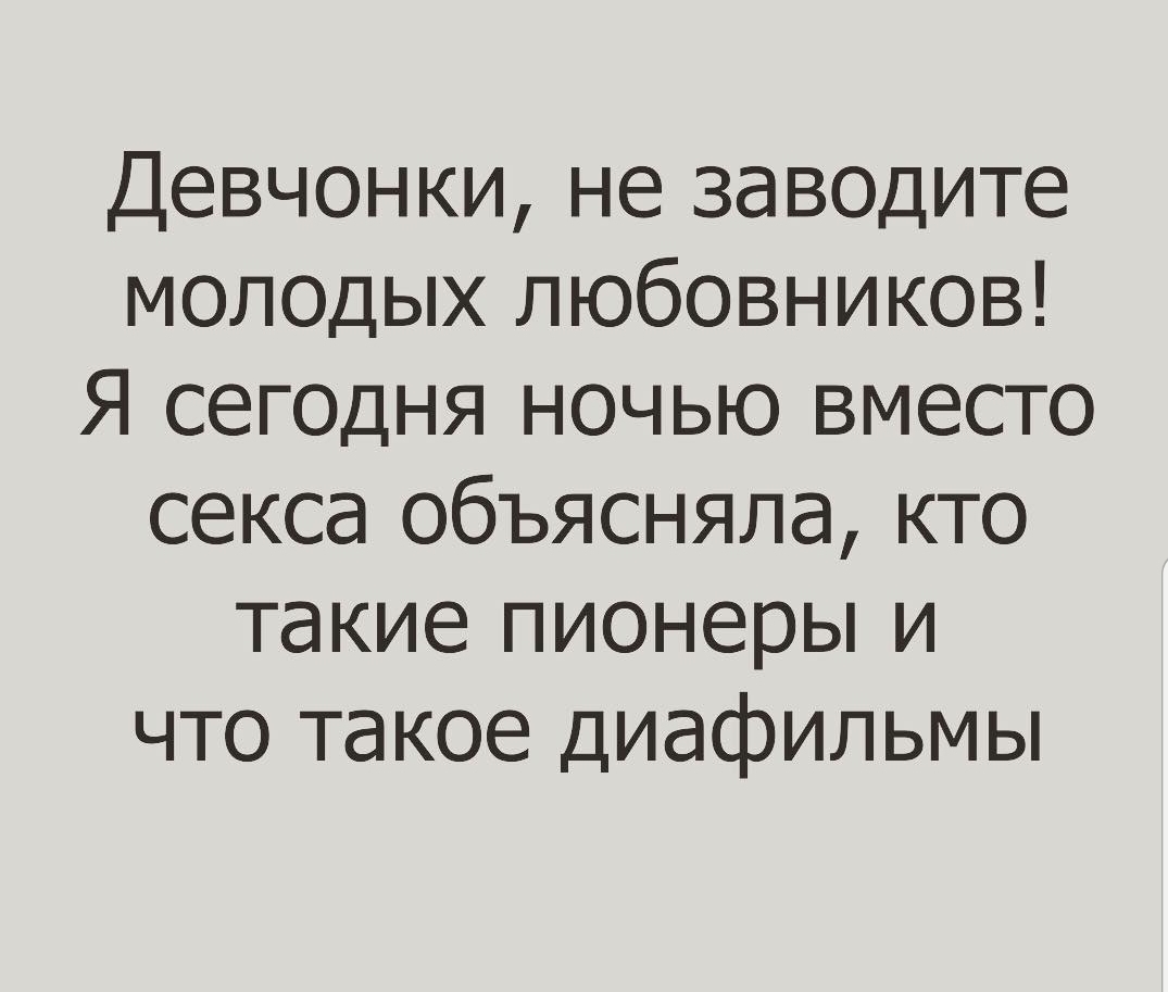 Девчонки не заводите молодых любовников Я сегодня ночью вместо секса объясняла кто такие пионеры и что такое диафильмы