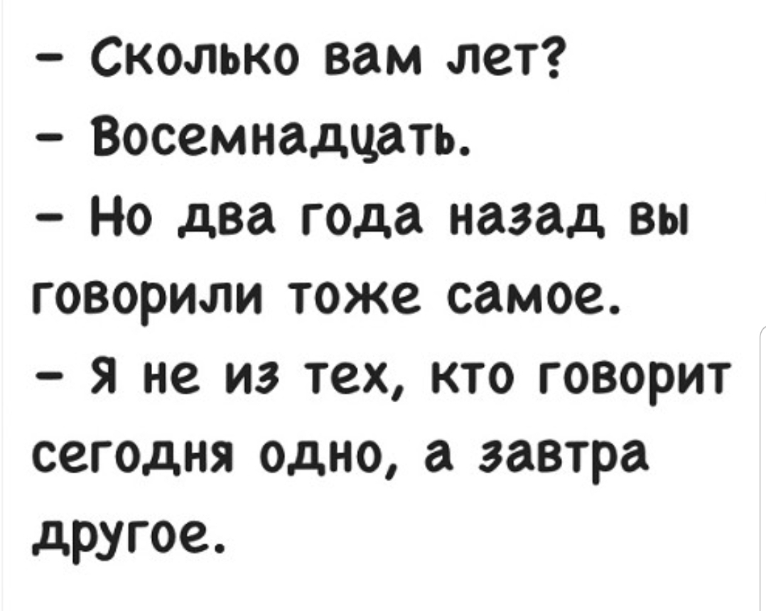 Сколько вам лет Восемнадцать Но два года назад вы говорили тоже самое я не из тех кто говорит сегодня одно а завтра другое