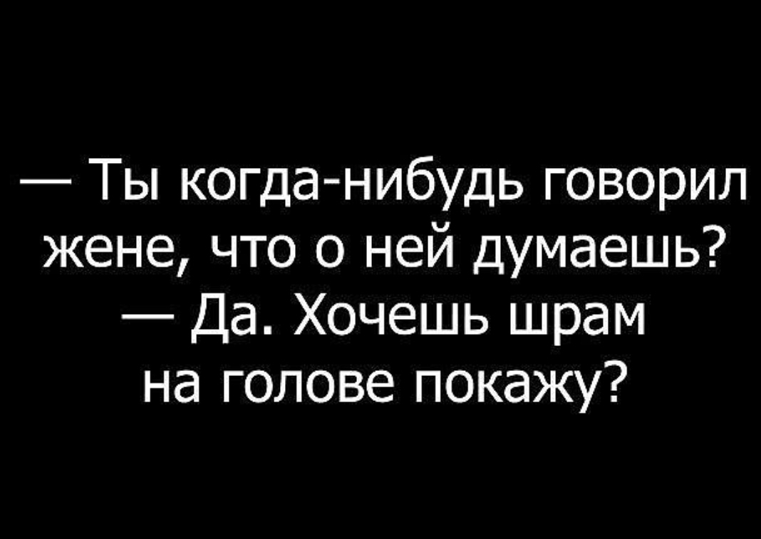 Ты когда нибудь говорил жене что о ней думаешь Да Хочешь шрам на голове покажу