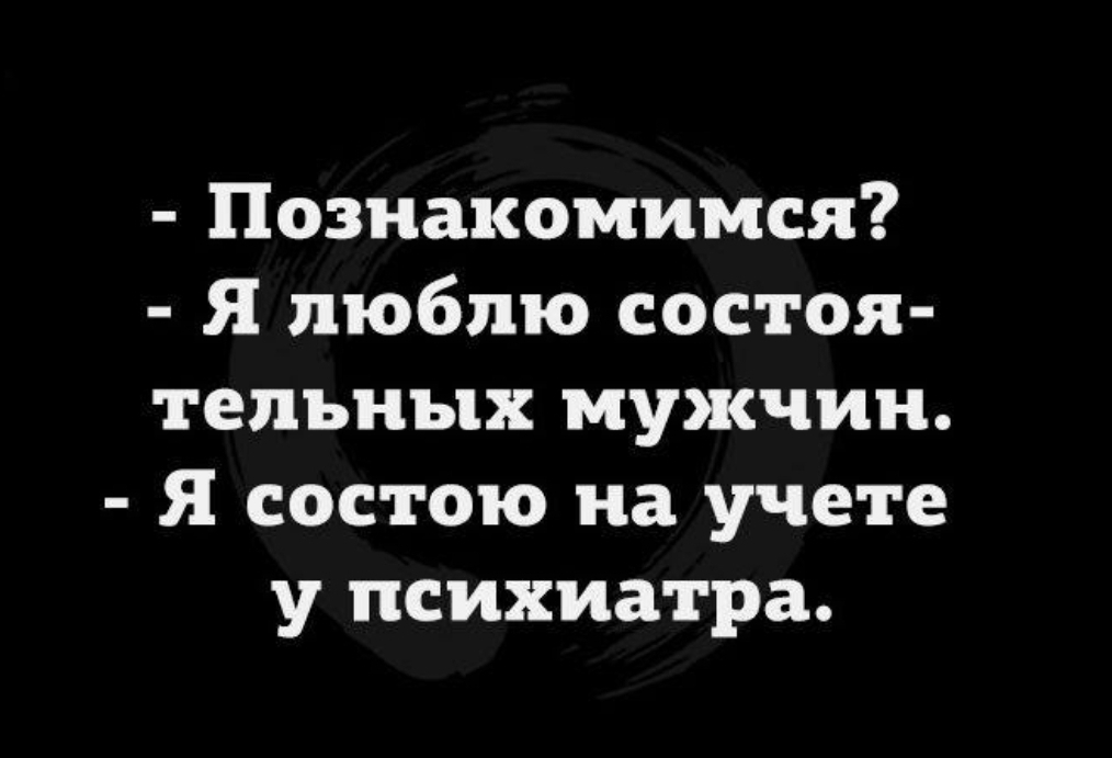 Познакомимся Я люблю состоя тельных мужчин Я состою на учете у психиатра