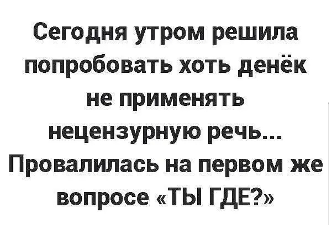 Решено утро. Сегодня утром решила хоть денек не применять нецензурную речь. Сегодня утром решил не применять нецензурную речь. Сегодня утром решил хоть день не применять нецен. Мне бы хоть на денек.