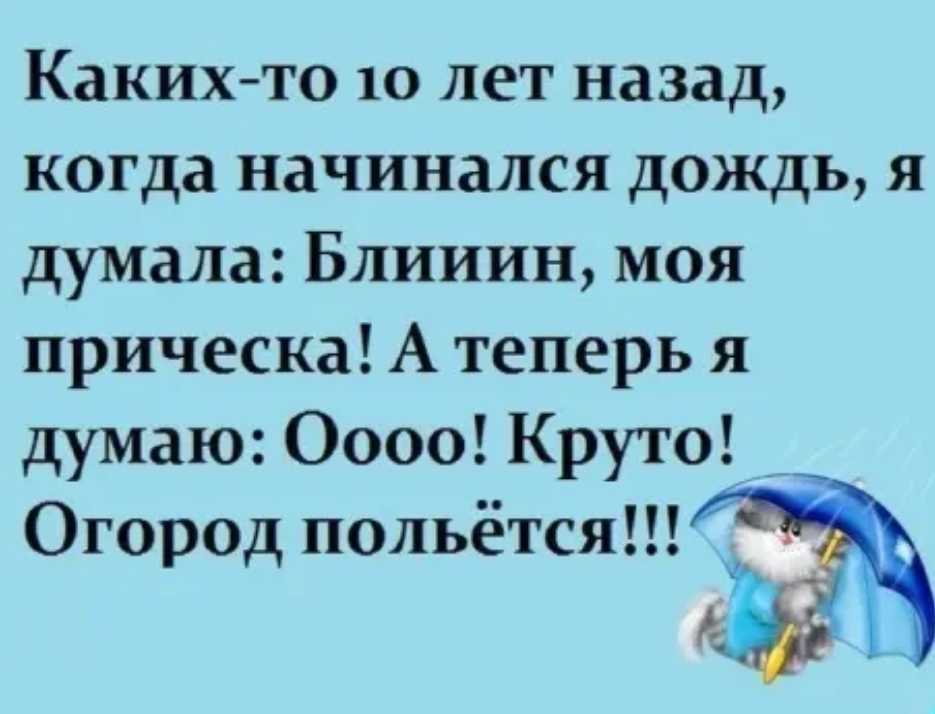 Каких то 10 лет назад когда начинался дождь я думала Блииин моя прическа А теперь я думаю 0000 Круто _ Огород польётся
