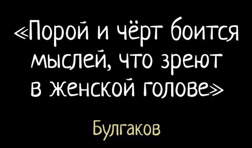 Порой и чёрт боится мыслей что зреют В Женской голове Булгаков