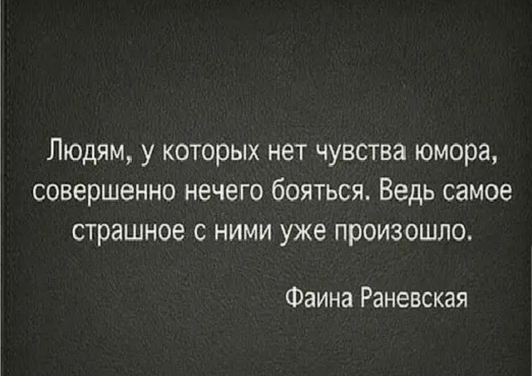 ЛЮДЯМ у которых нет чувства юмора совершенно нечего бояться Ведь самое страшное с ними уже произошло Фаина Раневская