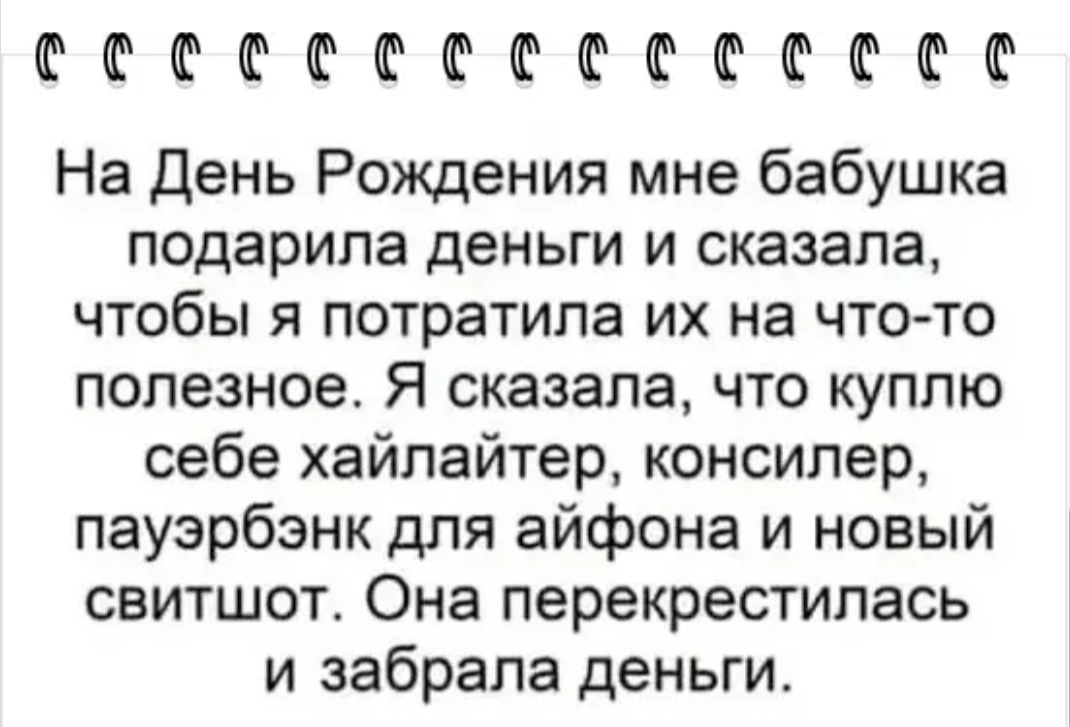 ФФФФФФФФШФФФФФФ На День Рождения мне бабушка подарила деньги и сказала чтобы я потратила их на чтото полезное Я сказала что куплю себе хайлайтер консилер пауэрбэнк для айфона и новый свитшот Она перекрестилась и забрала деньги