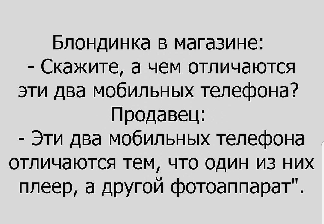 Блондинка в магазине Скажите а чем отличаются эти два мобильных телефона Продавец Эти два мобильных телефона отличаются тем что один из них плеер а Другой фотоаппарат