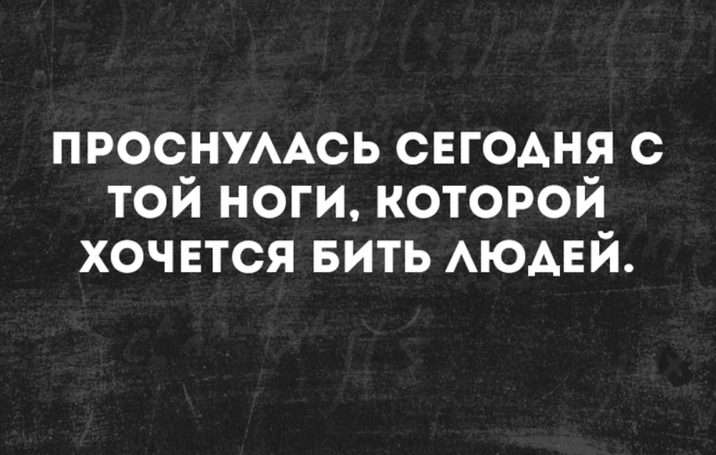 ПРОСНУААСЬ свгодня с той ноги которой хочвтся вить АЮАЕЙ