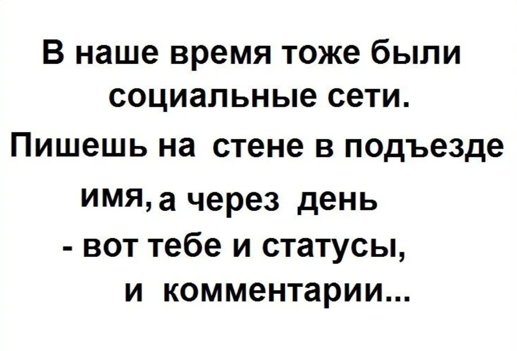 В наше время тоже были социальные сети Пишешь на стене в подъезде имя а через день вот тебе и статусы и комментарии