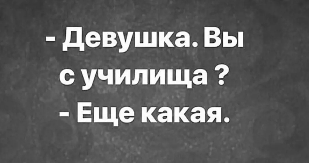 девушка Вы с училища Еще какая