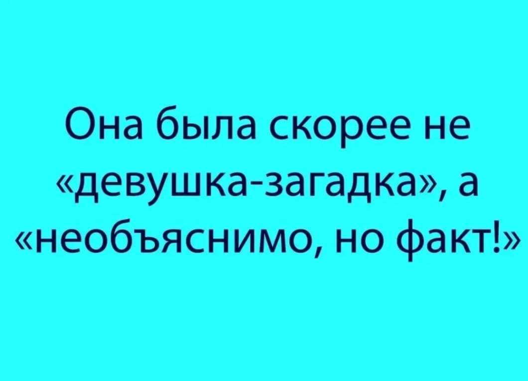 Она была скорее не девушка загадка а необъяснимо но факт