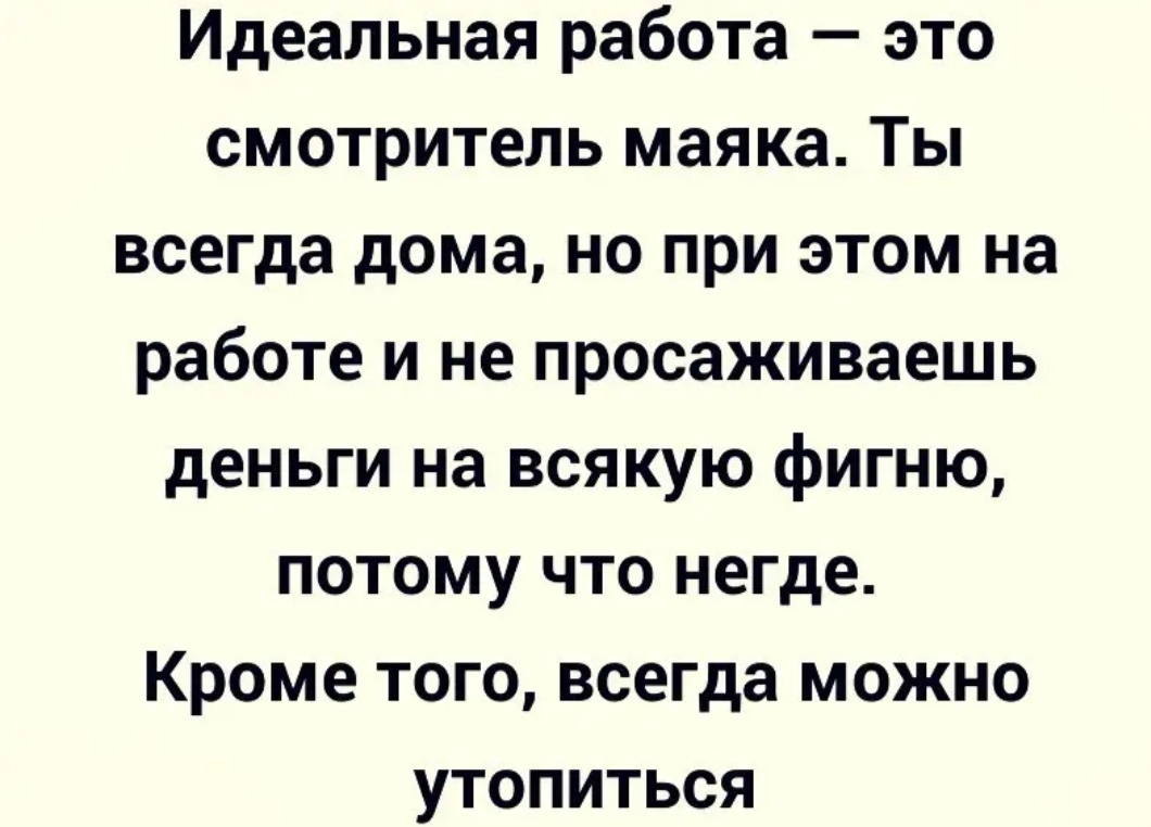 Идеальная работа это смотритель маяка Ты всегда дома но при этом на работе  и не просаживаешь деньги на всякую фигню потому что негде Кроме того всегда  можно утопиться - выпуск №180968