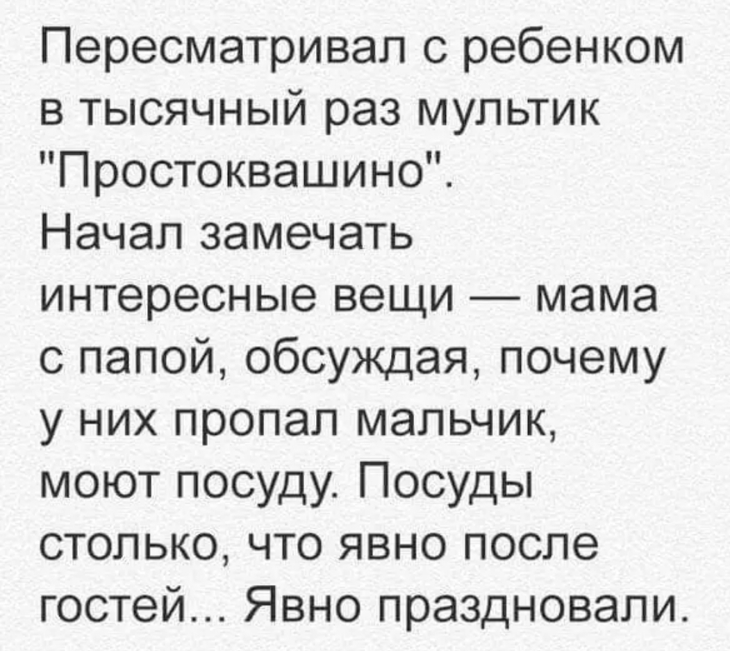 Пересматривал с ребенком в тысячный раз мультик Простоквашино Начал замечать интересные вещи мама с папой обсуждая почему у них пропал мальчик моют посуду Посуды столько что явно после гостей Явно праздновали