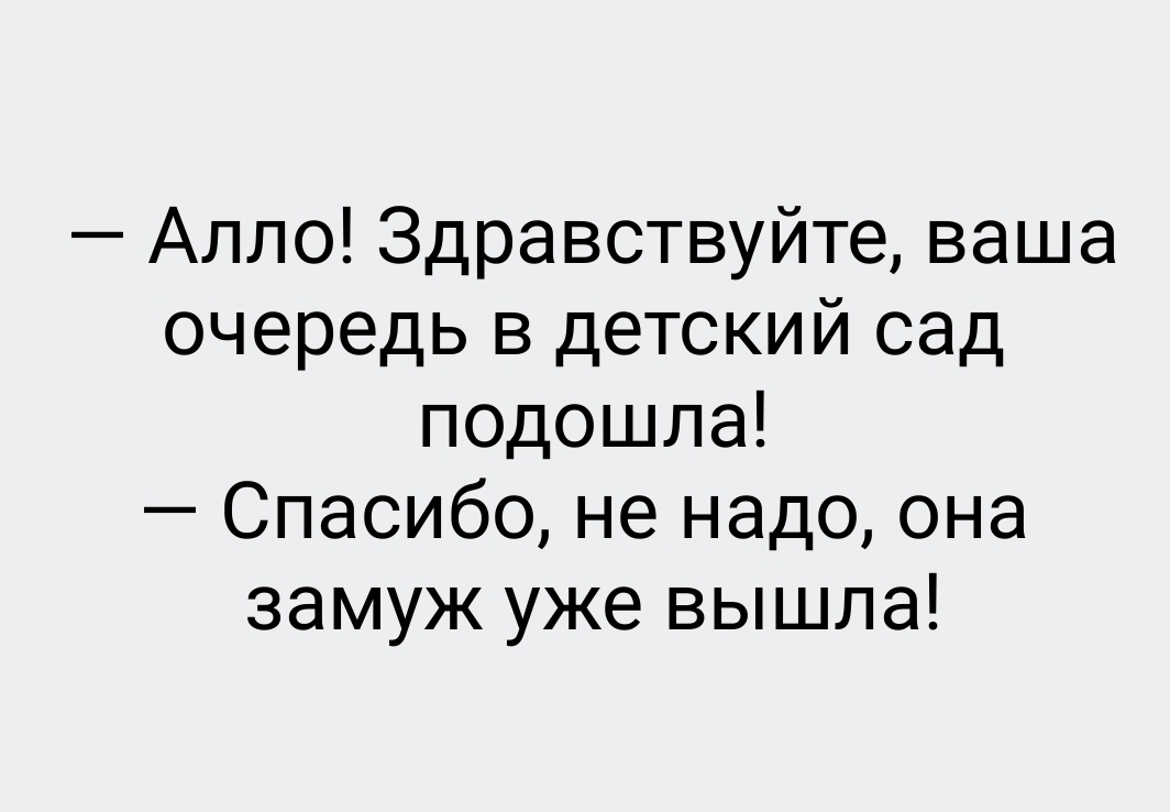 Алло Здравствуйте ваша очередь в детский сад подошла Спасибо не надо она замуж уже вышла