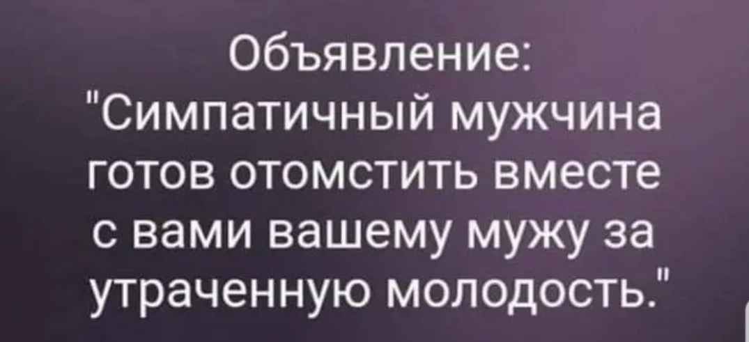 Объявление Симпатичный мужчина готов отомстить вместе с вами вашему мужу за утраченную молодость